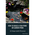 How to Build a Fish Pond or Garden Pond: 23 Steps (with Pictures)