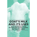 Goat's Milk and Its Uses: With Information on Milking and Making Cheese, Butter and Cream