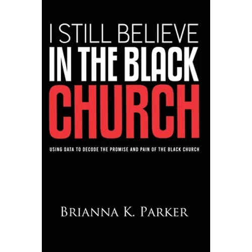 I Still Believe in the Black Church: Using Data to Decode the Promise and Pain of the Black Church