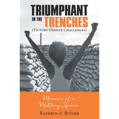 Triumphant in the Trenches (Victory Despite Challenges): Memoirs of a Military Spouse