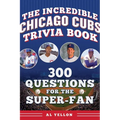 The Incredible Chicago Cubs Trivia Book: 300 Questions for the Super-Fan