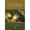 A History of Mining in Latin America: From the Colonial Era to the Present