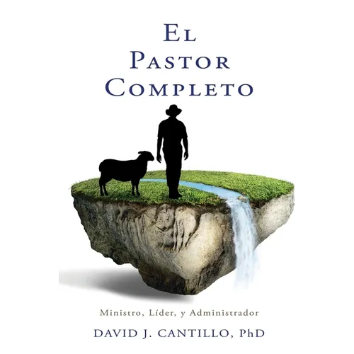 El Pastor Completo: Ministro, Líder, y Administrador