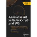 Generative Art with JavaScript and SVG: Utilizing Scalable Vector Graphics and Algorithms for Creative Coding and Design