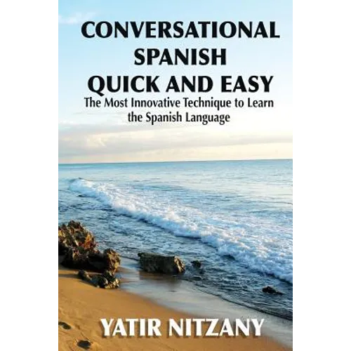 Conversational Spanish Quick and Easy: The Most Innovative and Revolutionary Technique to Learn the Spanish Language.