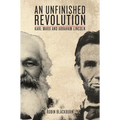 An Unfinished Revolution: Karl Marx and Abraham Lincoln