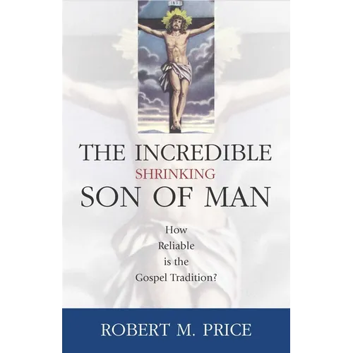 Incredible Shrinking Son of Man: How Reliable Is the Gospel Tradition?