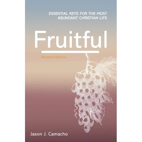 Fruitful: Essential keys for the most abundant Christian life