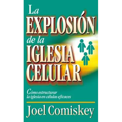 La Explosion de la Iglesia Celular: Como Estructurar la Iglesia en Celulas Eficaces = Cell Church Explosion = Cell Church Explosion = Cell Church Expl