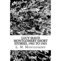 Lucy Maud Montgomery Short Stories, 1902 to 1903