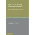 Myth and Its Making in the French Theatre: Studies Presented to W. D. Howarth