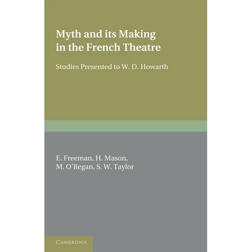 Myth and Its Making in the French Theatre: Studies Presented to W. D. Howarth