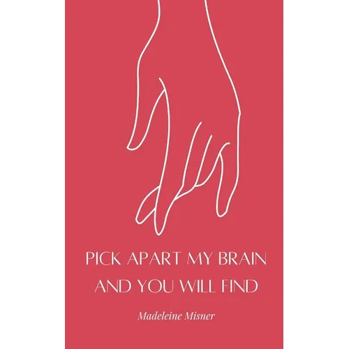 Pick Apart My Brain and You Will Find