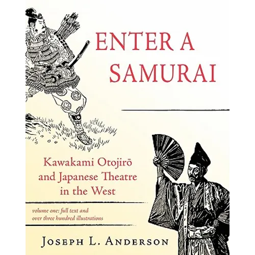 Enter a Samurai: Kawakami Otojiro and Japanese Theatre in the West, Volume 1