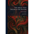 The Angel That Troubled the Waters: And Other Plays