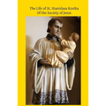 The Life of St. Stanislaus Kostka: Of the Society of Jesus