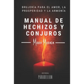 Manual de hechizos y conjuros: Brujería para el amor, la prosperidad y la armonía