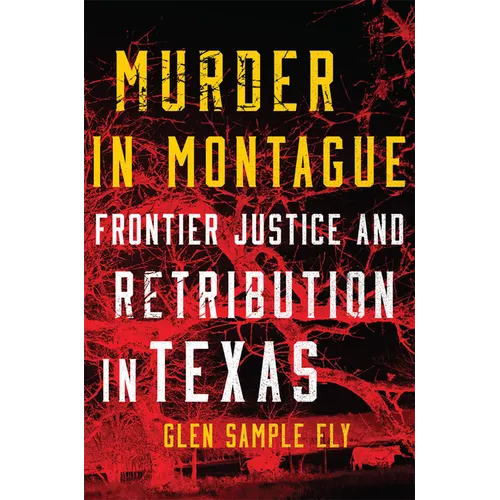 Murder in Montague: Frontier Justice and Retribution in Texas