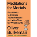 Meditations for Mortals: Four Weeks to Embrace Your Limitations and Make Time for What Counts