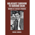 Holocaust Survivor to Harvard Dean: Memoirs of a Refugee's Progress