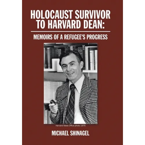 Holocaust Survivor to Harvard Dean: Memoirs of a Refugee's Progress