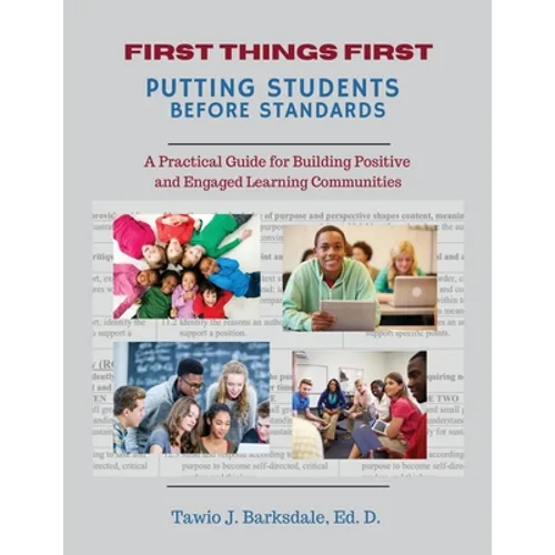First Things First Putting Students Before Standards: A Practical Guide for Building Positive and Engaged Learning Communities: Putting Students Befor