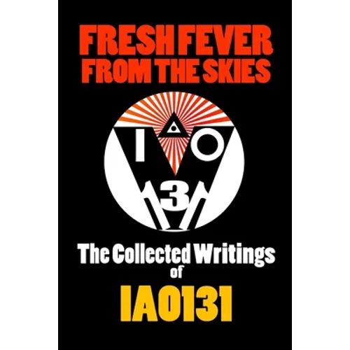 Fresh Fever From the Skies: The Collected Writings of IAO131