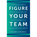 Figure Out Your Team: Use Behavioural Science to Put Right People in Right Seats, Strengthen Communication, and Fix your Chronic People Problems