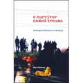 A Survivor Named Trauma: Holocaust Memory in Lithuania