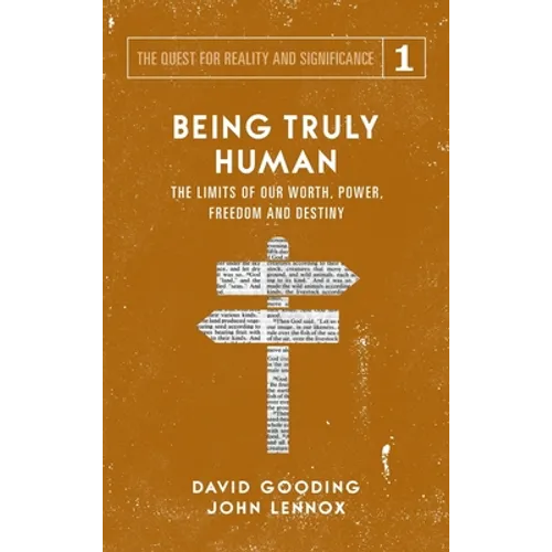 Being Truly Human: The Limits of our Worth, Power, Freedom and Destiny