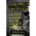 Gunbarrels and Backroads: Shootouts, Addiction, and the Long Ride to Prison