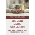 Resilient Living with Dr. Sood: Building Strength for the Difficult Days