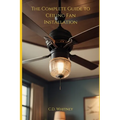 The Complete Guide to Ceiling Fan Installation