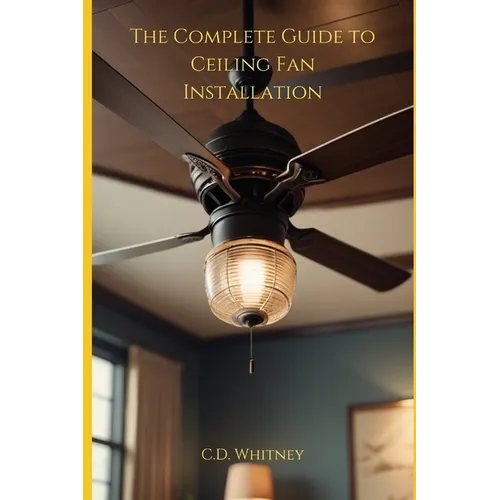 The Complete Guide to Ceiling Fan Installation