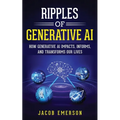 Ripples of Generative AI: How Generative AI Impacts, Informs, and Transforms Our Lives