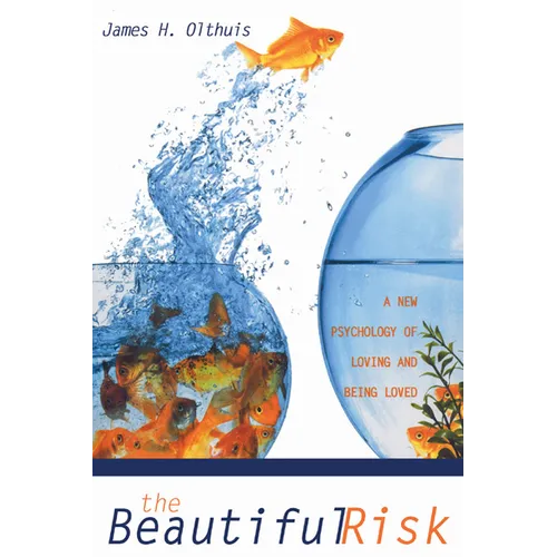 The Beautiful Risk: A New Psychology of Loving and Being Loved