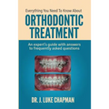 Everything You Need To Know About Orthodontic Treatment: An expert's guide with answers to frequently asked questions
