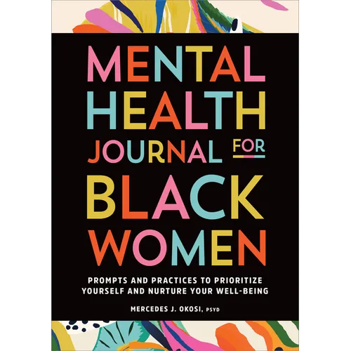 Mental Health Journal for Black Women: Prompts and Practices to Prioritize Yourself and Nurture Your Well-Being