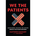 We the Patients: Understanding, Navigating, and Surviving America's Healthcare Nightmare