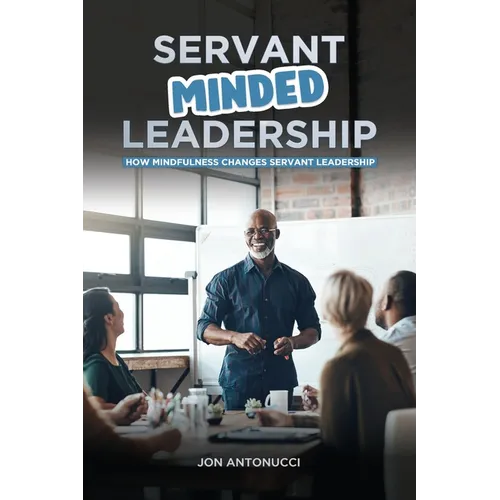Servant-Minded Leadership: How Mindfulness Changes Servant-Leadership