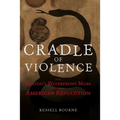 Cradle of Violence: How Boston's Waterfront Mobs Ignited the American Revolution