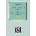 Amherst County, Virginia, 1761-1807, and Albemarle County, Virginia, 1748-1763, the Deeds Of.