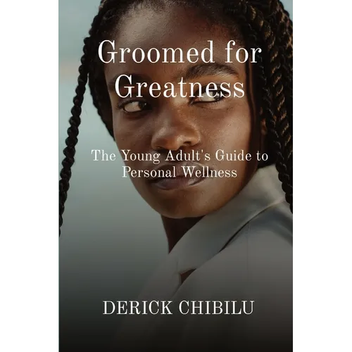 Groomed for Greatness: The Young Adult's Guide to Personal Wellness