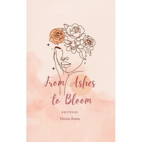 From Ashes to Bloom Poem's of Waiting, Wondering, and Love's Return