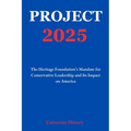Project 2025: The Heritage Foundation's Mandate for Conservative Leadership and Its Impact on America