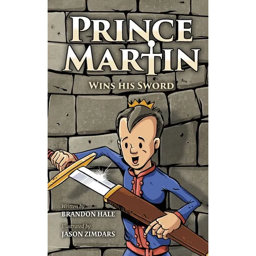 Prince Martin Wins His Sword: A Classic Tale About a Boy Who Discovers the True Meaning of Courage, Grit, and Friendship