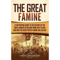 The Great Famine: A Captivating Guide to the History of the Great Hunger in Ireland from 1845 to 1849 and How the Irish Potato Famine Was Solved