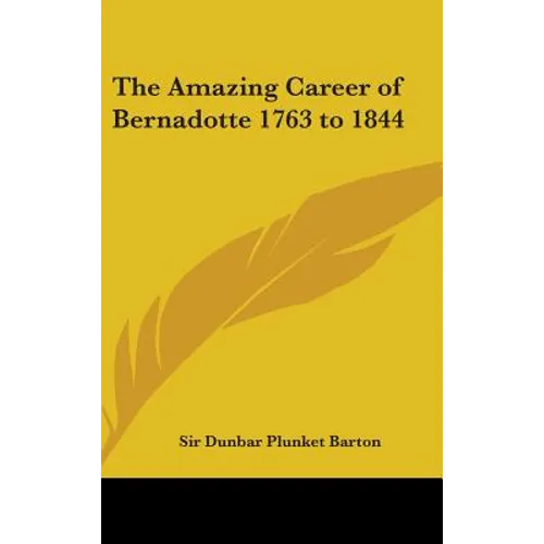 The Amazing Career of Bernadotte 1763 to 1844