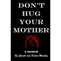 Don't Hug Your Mother: The fascinating true story
