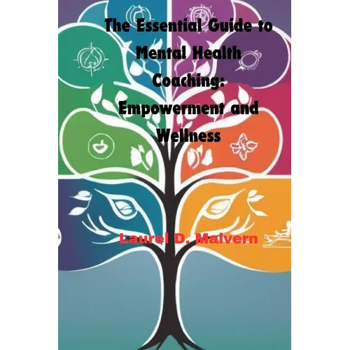 The Essential Guide to Mental Health Coaching: Empowerment and Wellness